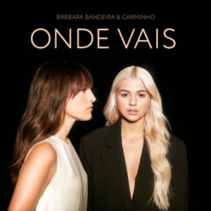 bárbara bandeira - onde vais (feat. carminho)